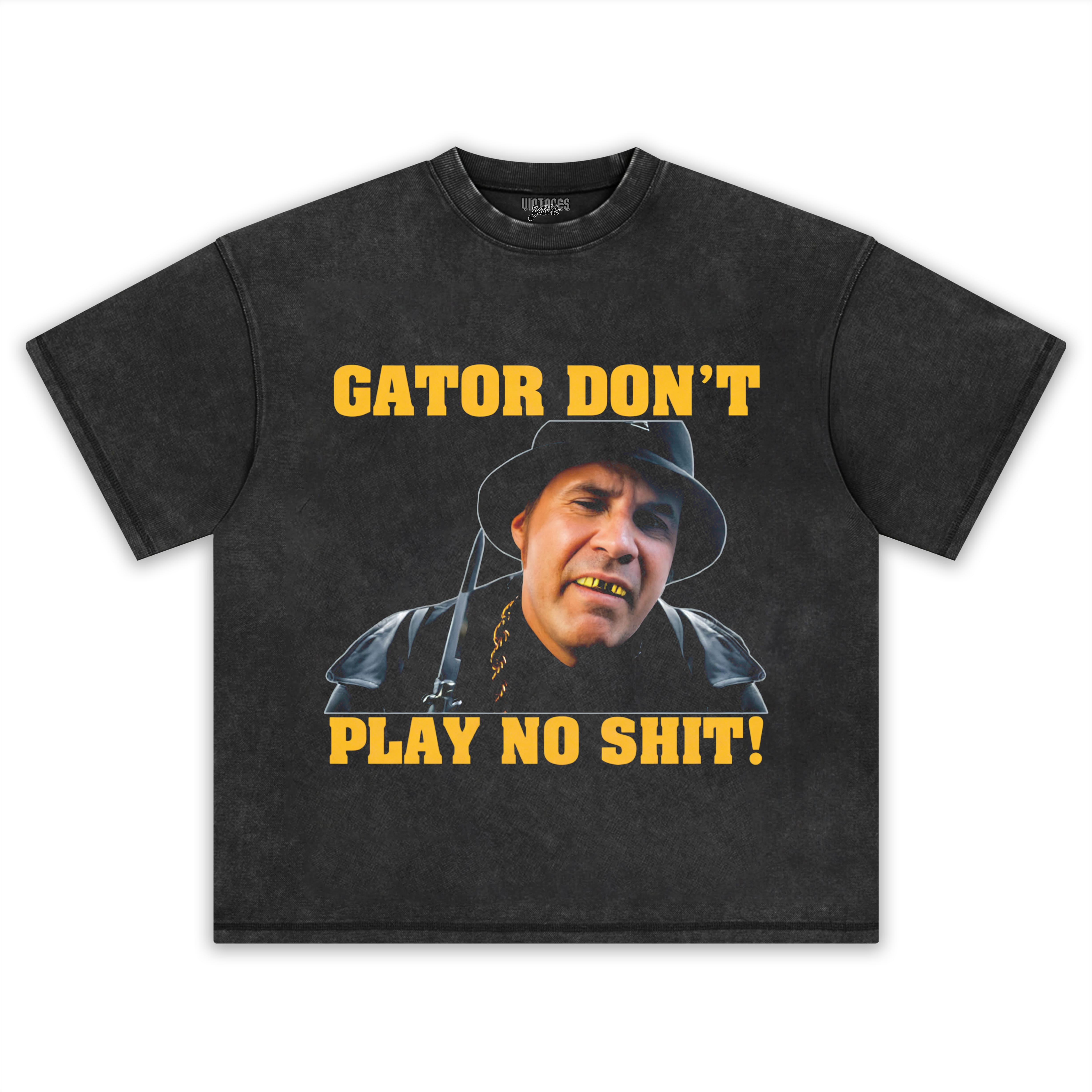 GATOR DON'T PLAY NO SHIT! TANK TOP & TEE & LONG SLEEVE & LAYERED LS & HOODIE