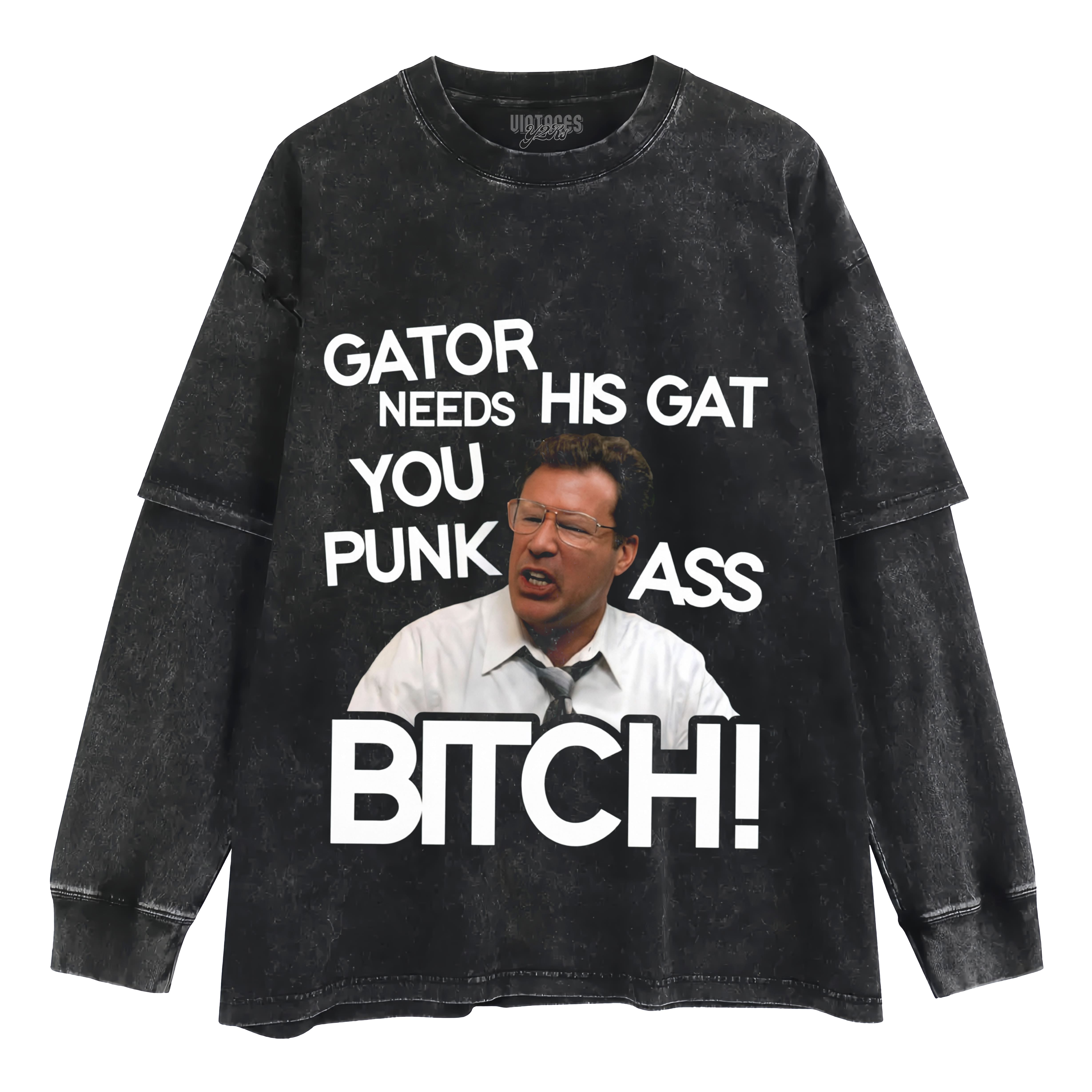 GATOR NEEDS HIS GAT YOU PUNK ASS BITCH! TANK TOP & TEE & LONG SLEEVE & LAYERED LS & HOODIE