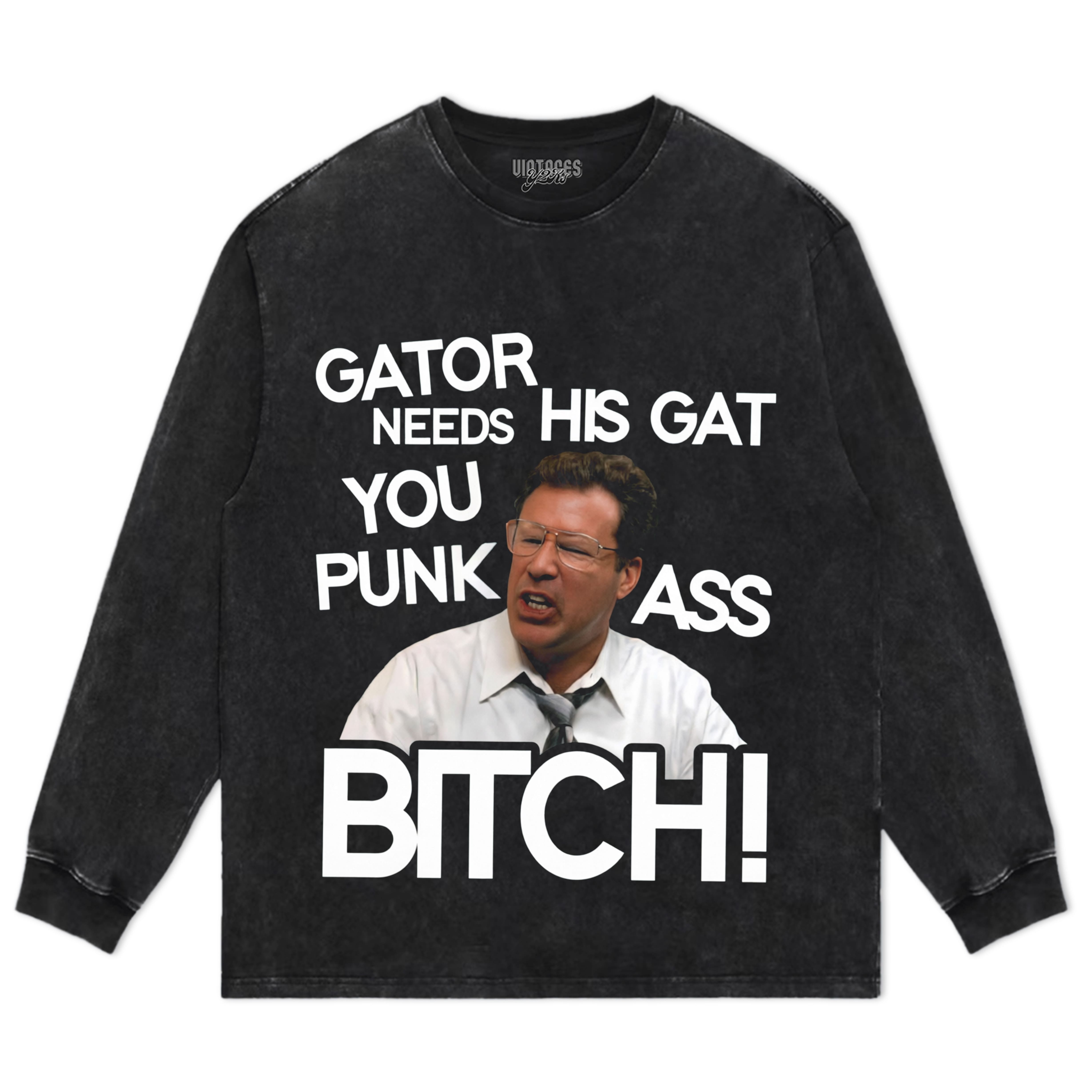 GATOR NEEDS HIS GAT YOU PUNK ASS BITCH! TANK TOP & TEE & LONG SLEEVE & LAYERED LS & HOODIE