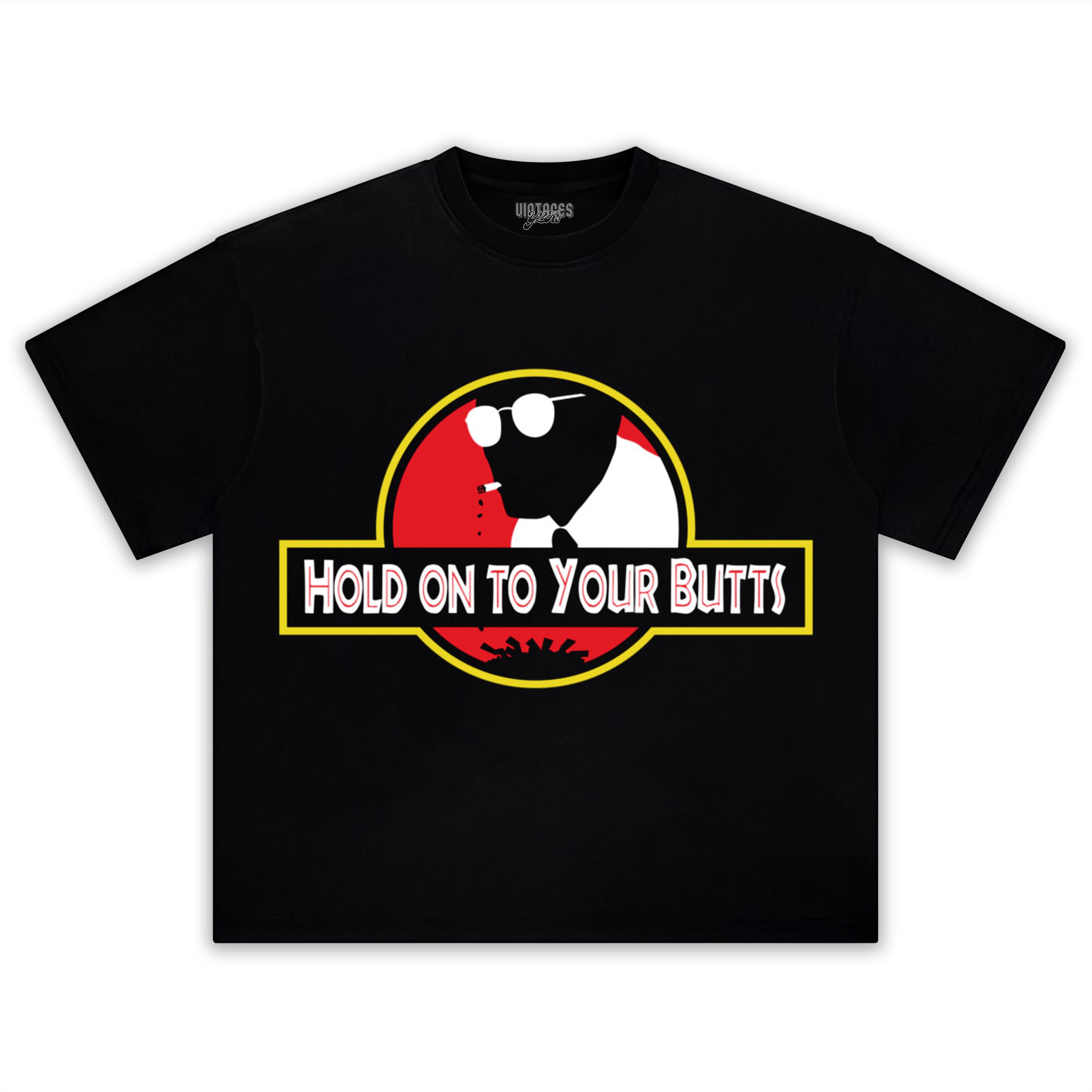 HOLD ON TO YOUR BUTTS TEE & LS & HOODIE