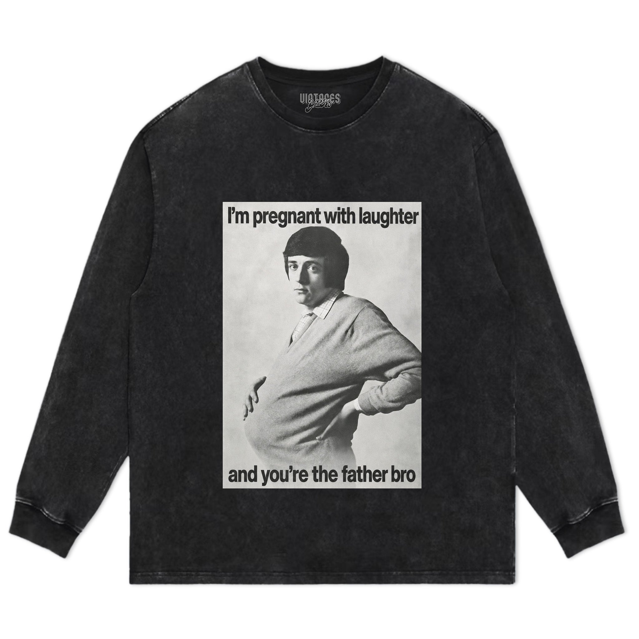 I'M PREGNANT WITH LAUGHTER AND YOU'RE THE FATHER BRO. TANK TOP & TEE & LONG SLEEVE & LAYERED LS & HOODIE