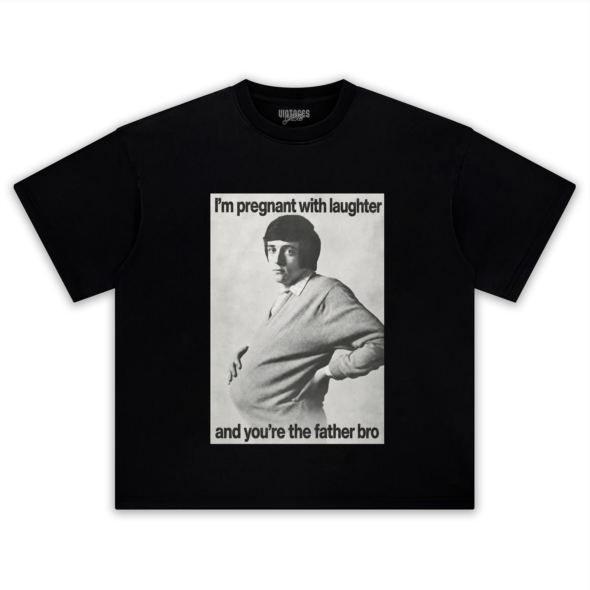 I'M PREGNANT WITH LAUGHTER AND YOU'RE THE FATHER BRO. TANK TOP & TEE & LONG SLEEVE & LAYERED LS & HOODIE