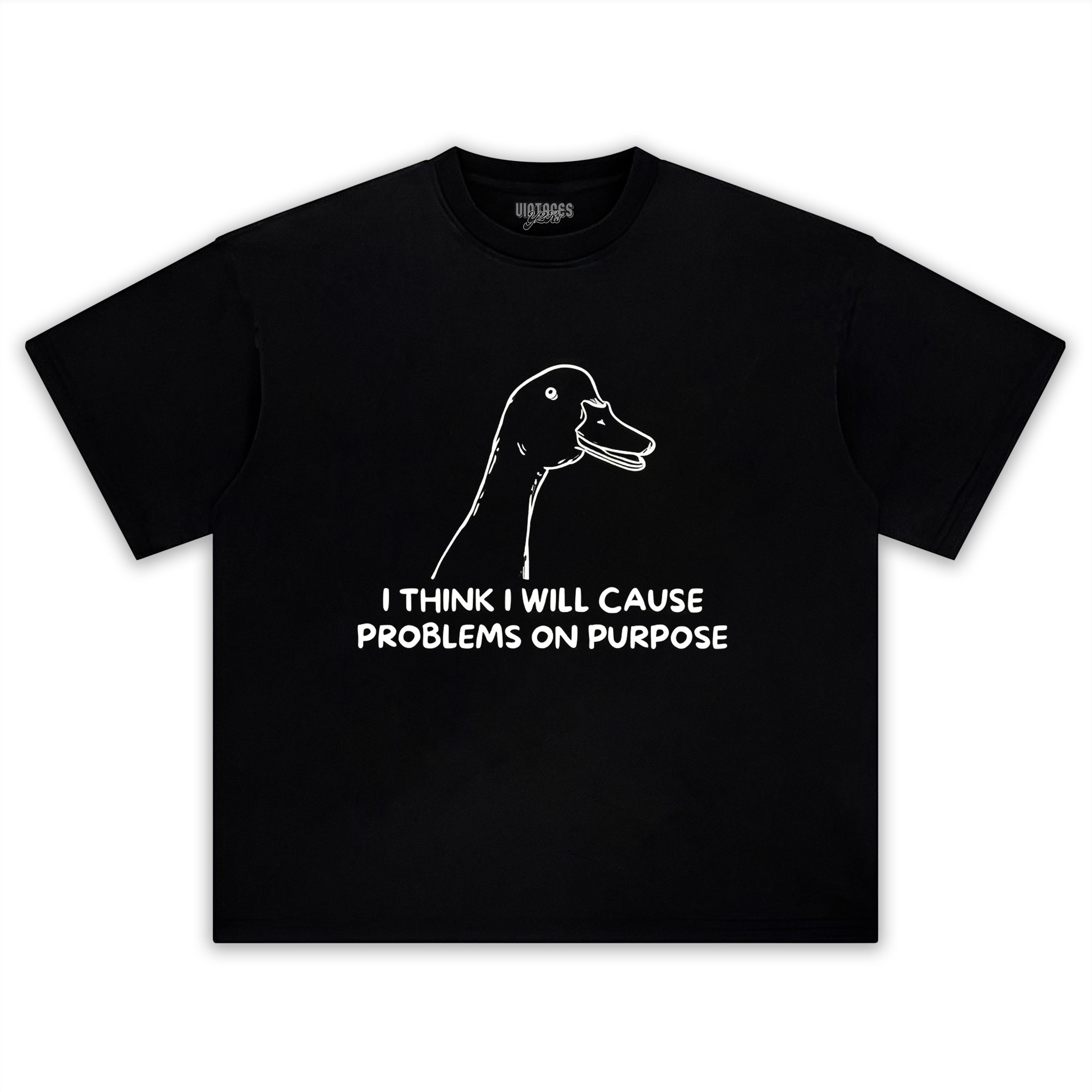 I THINK I WILL CAUSE PROBLEMS ON PURPOSE TEE & LS & HOODIE