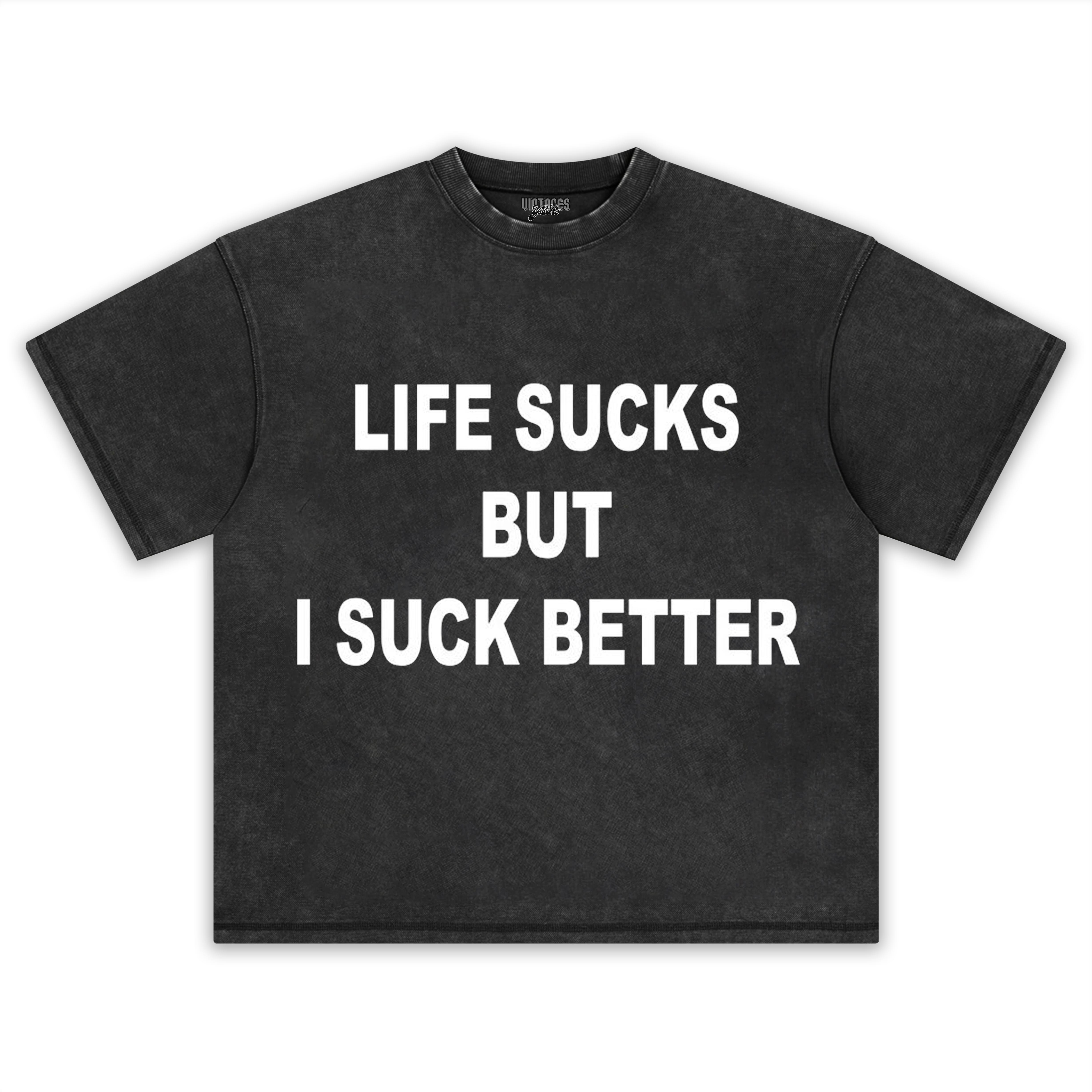 LIFE SUCKS BUT I SUCK BETTER TEE & LS & HOODIE