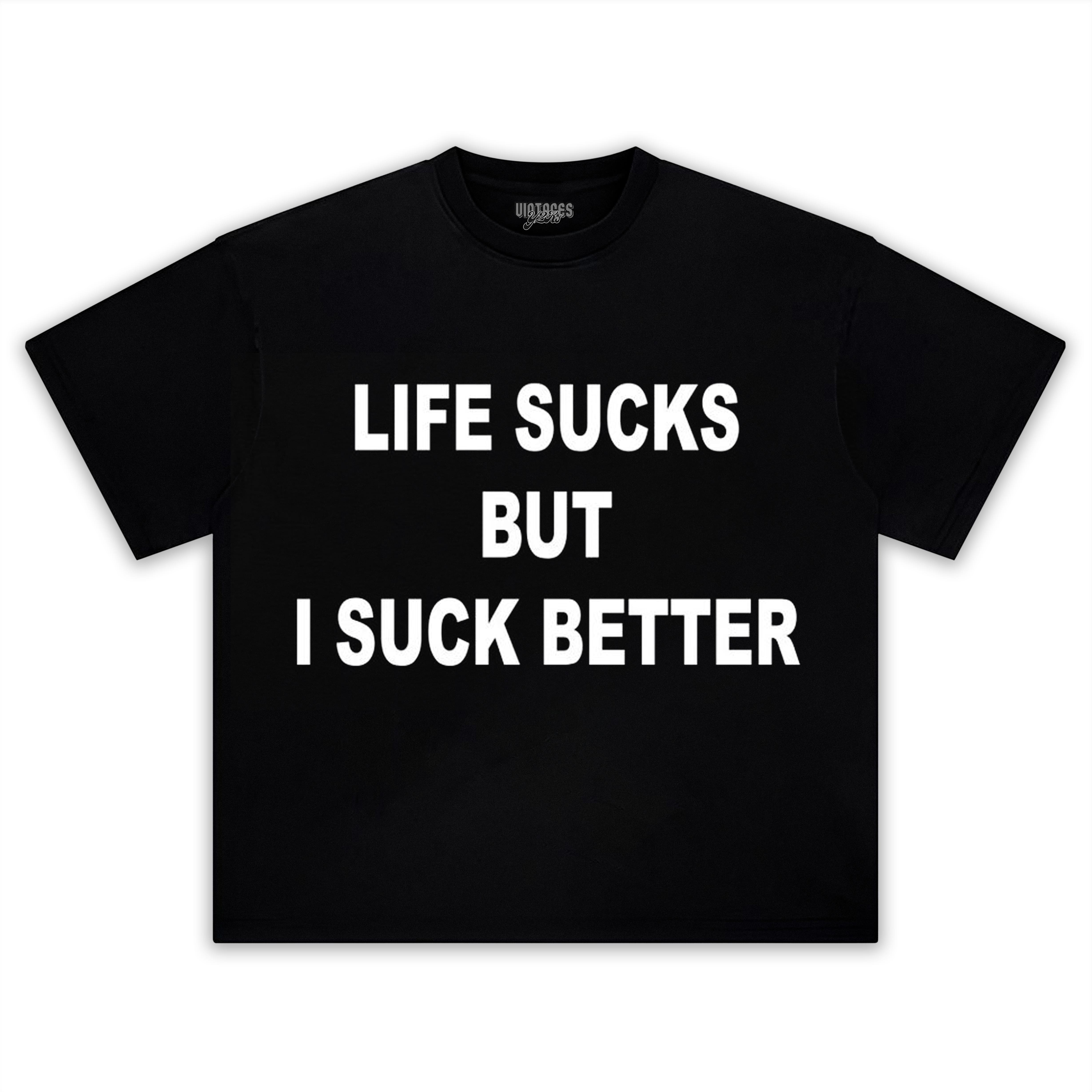 LIFE SUCKS BUT I SUCK BETTER TEE & LS & HOODIE