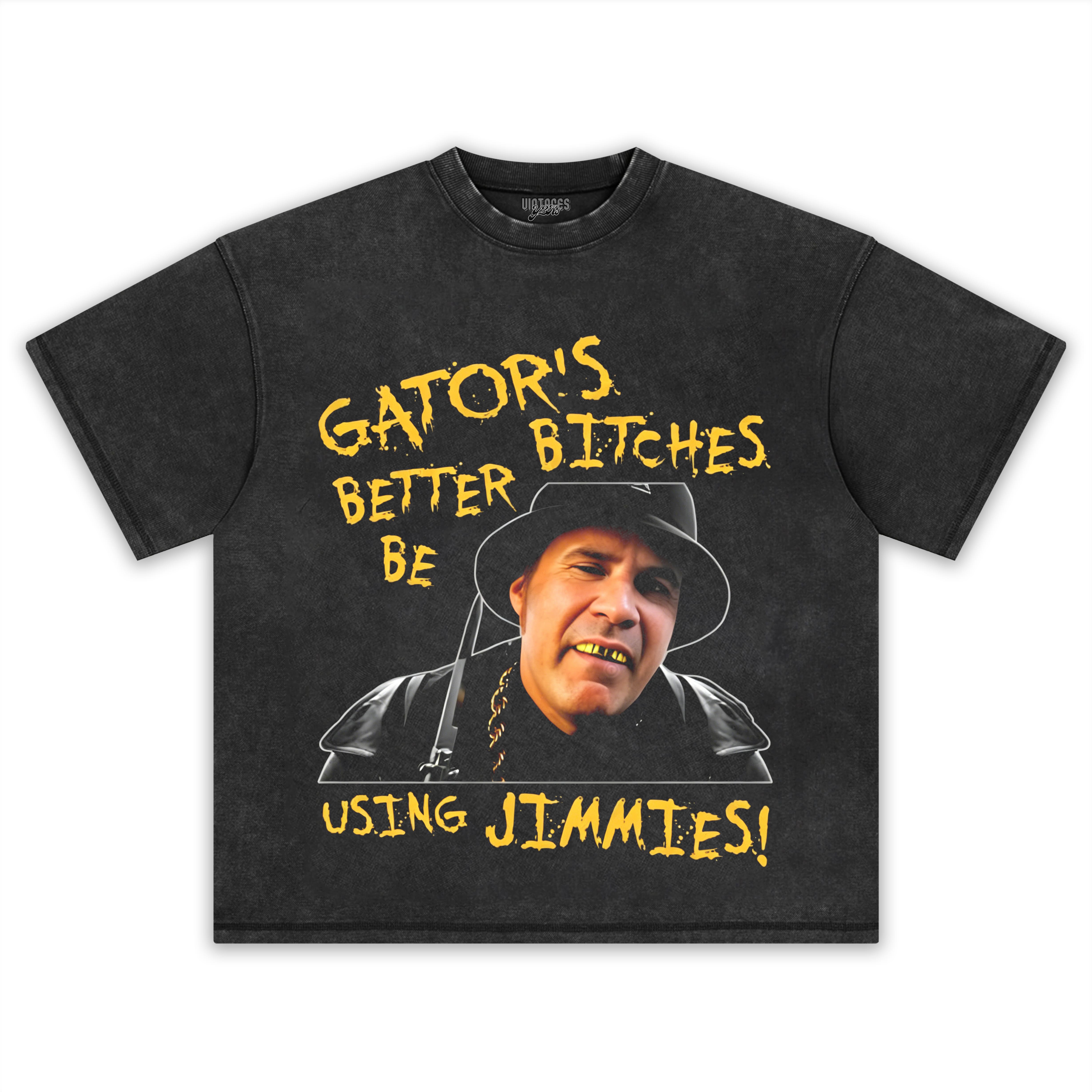 GATOR'S BITCHES BETTER BE USING JIMMIES! TANK TOP & TEE & LONG SLEEVE & LAYERED LS & HOODIE