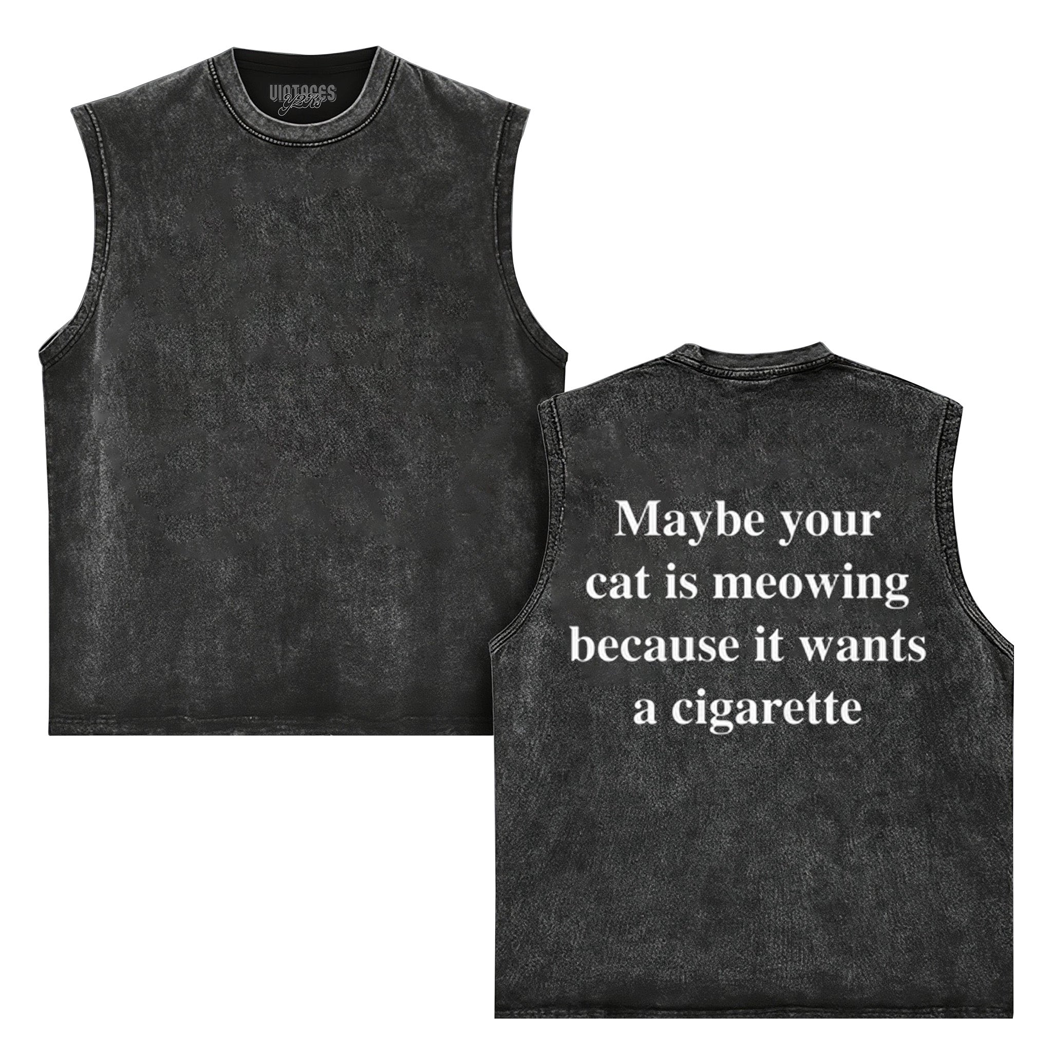 MAYBE YOUR CAT IS MEOWING BECAUSE IT WANTS A CIGARETTE (BACKPRINT). TANK TOP & TEE