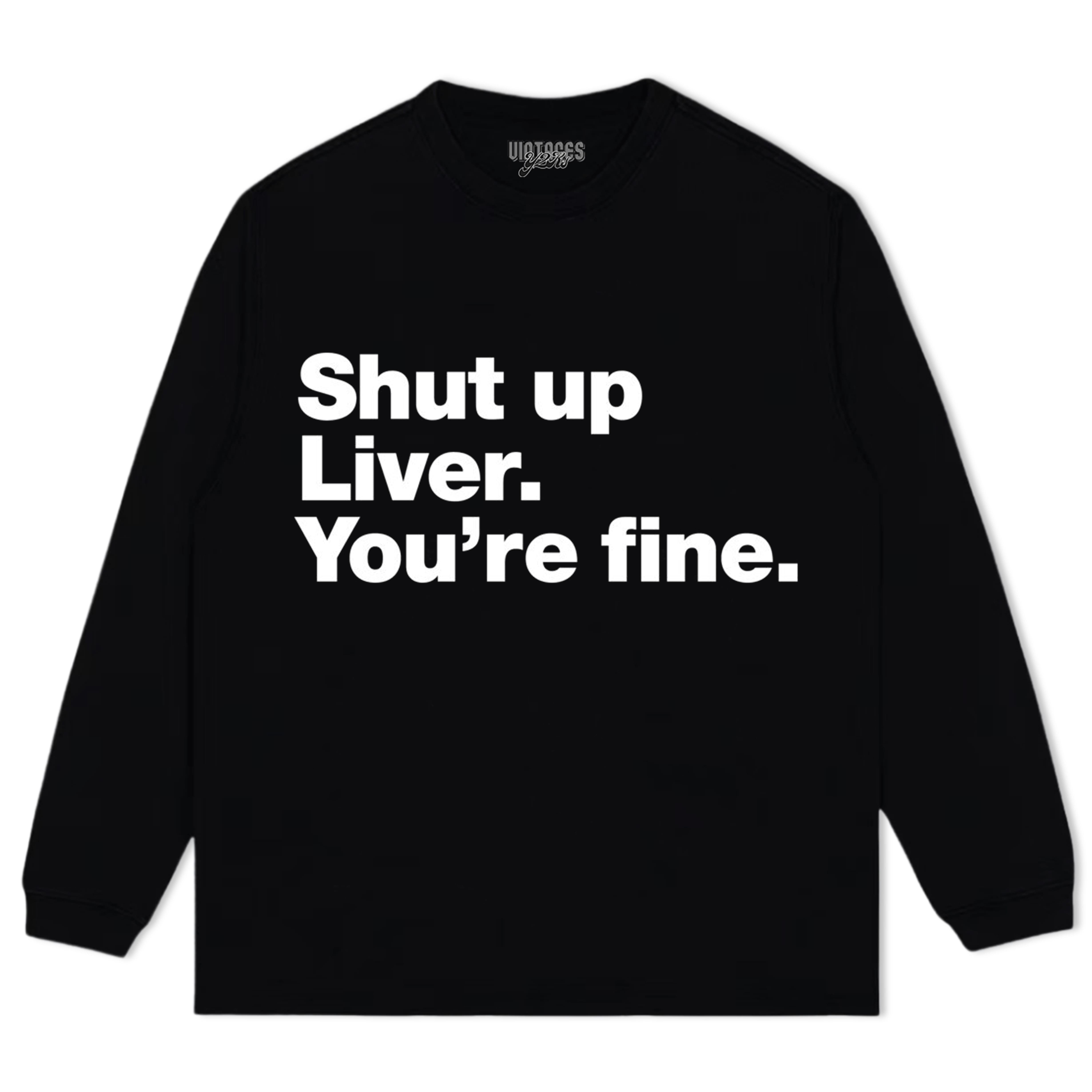 SHUT UP LIVER. YOU'RE FINE TEE & LS & HOODIE