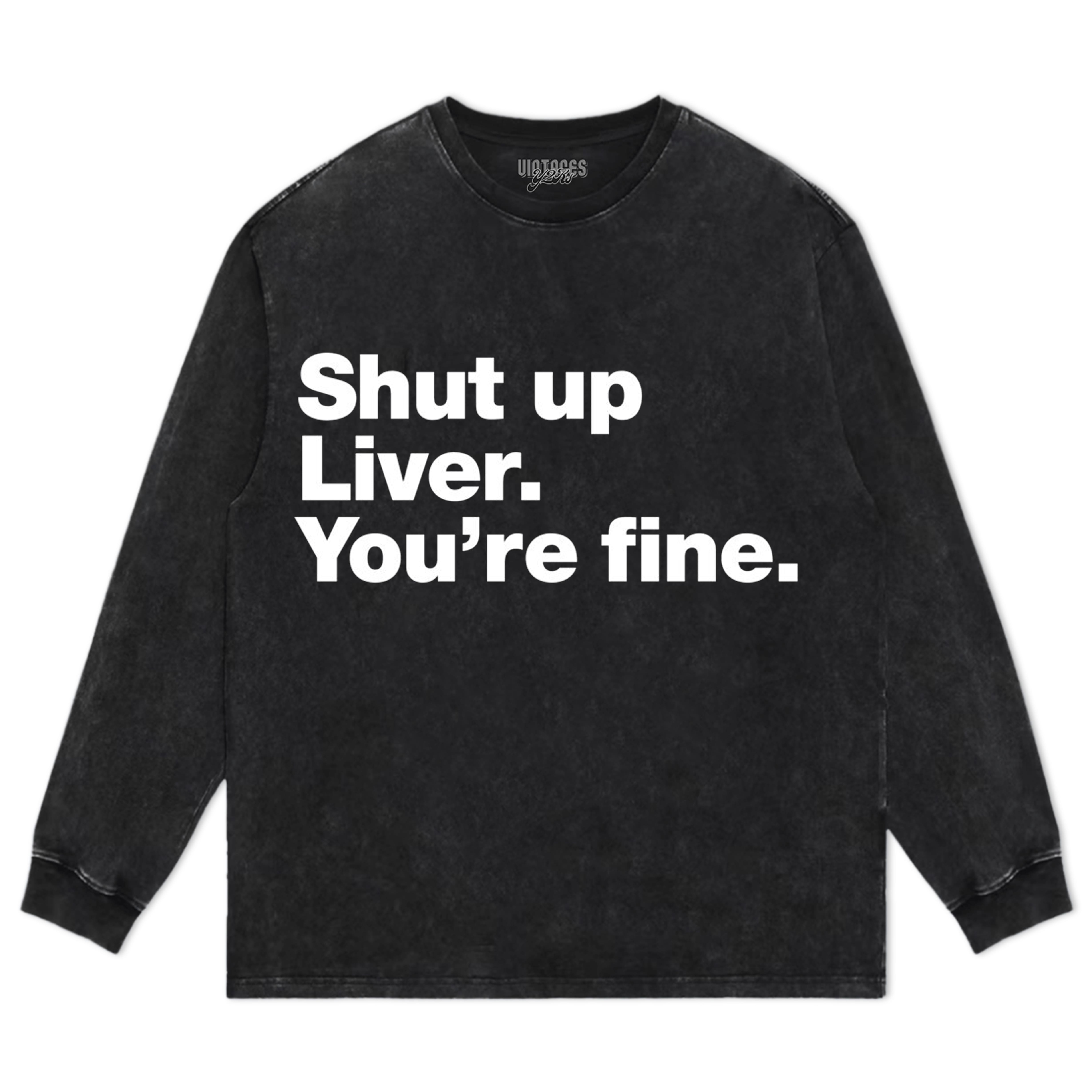 SHUT UP LIVER. YOU'RE FINE TEE & LS & HOODIE