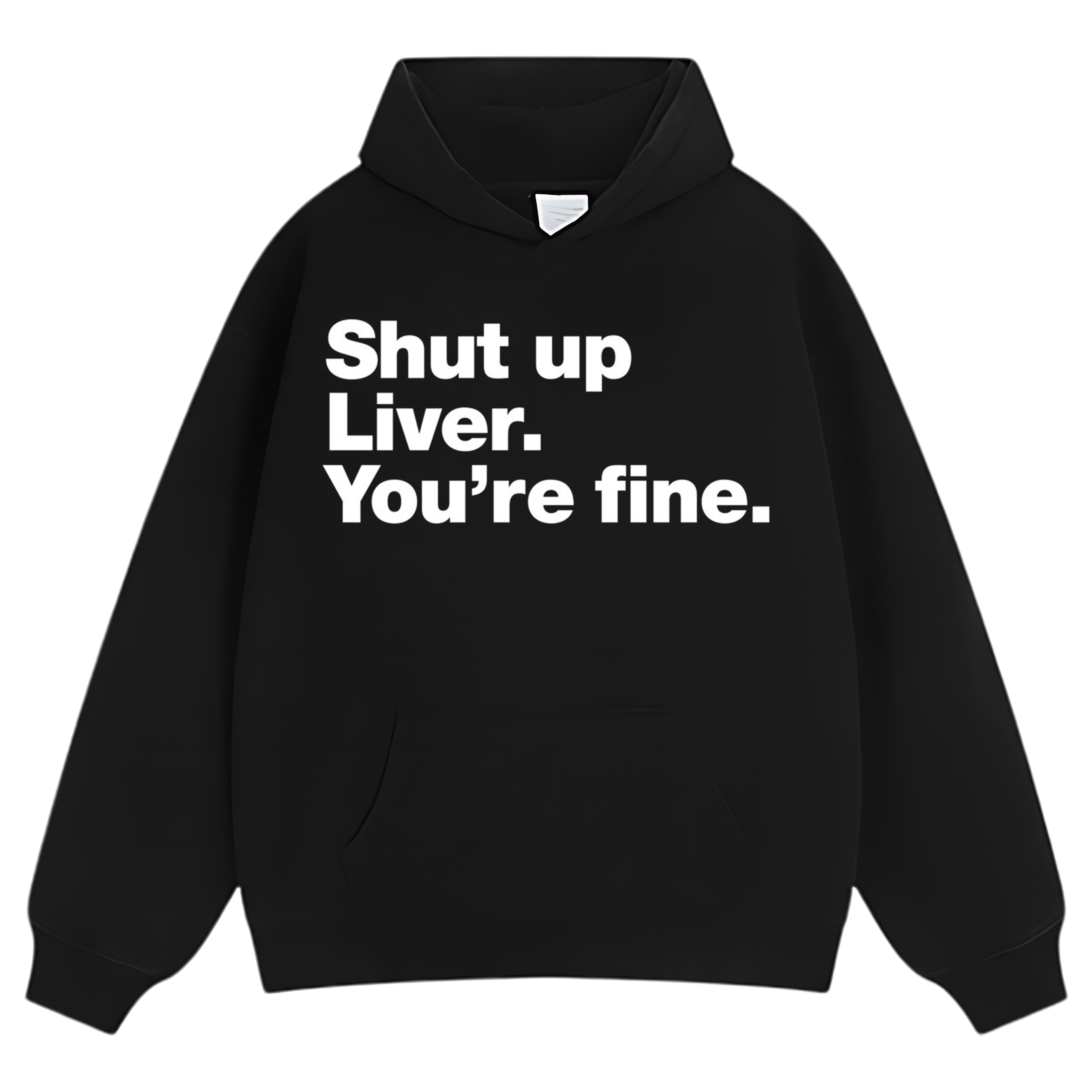 SHUT UP LIVER. YOU'RE FINE TEE & LS & HOODIE