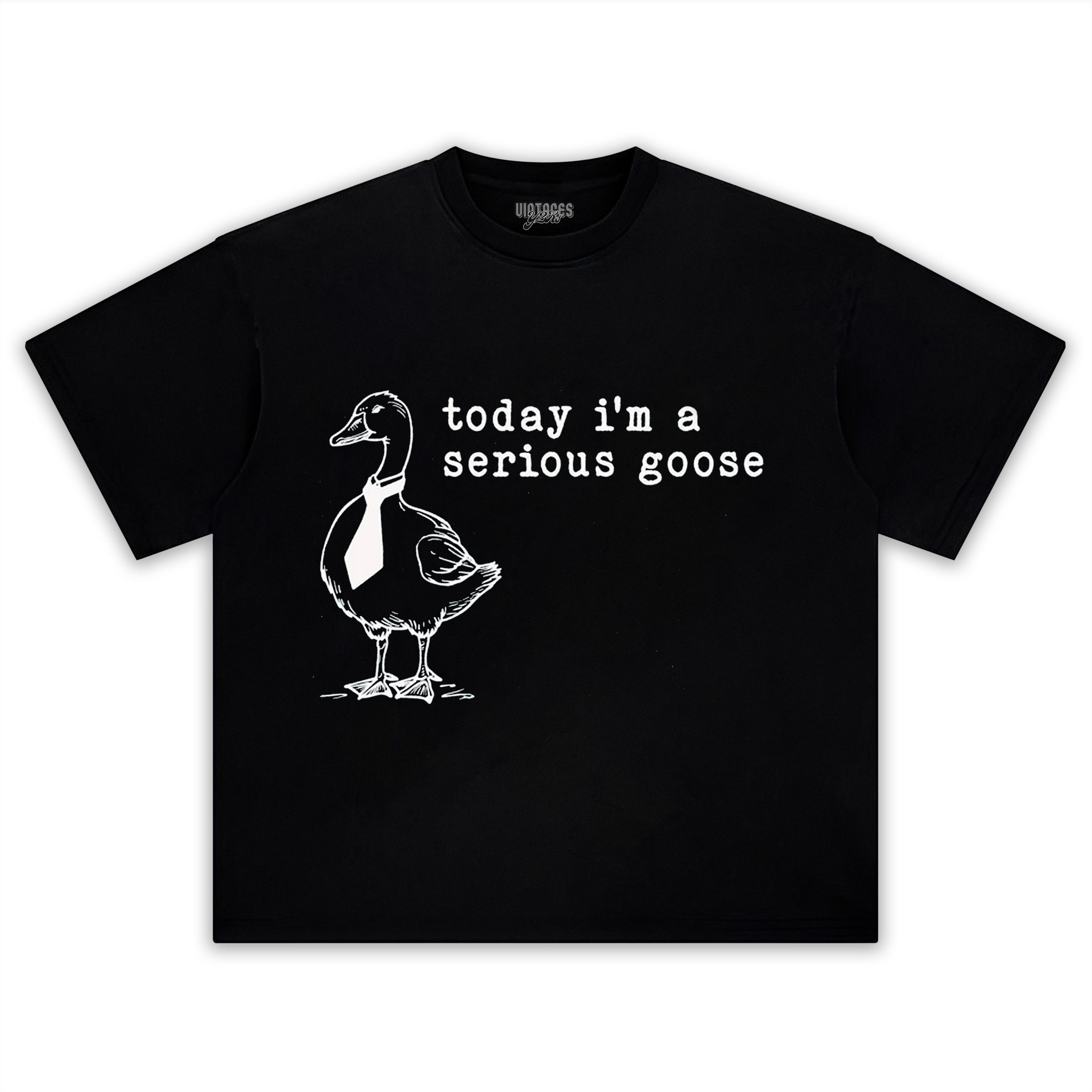 TODAY I'M A SERIOUS GOOSE V2 TEE & LS & HOODIE